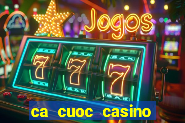 ca cuoc casino truc tuyen