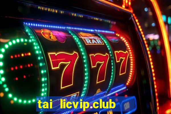 tai licvip.club   cổng game quốc tế