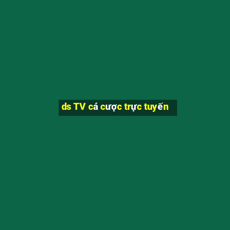 ds TV cá cược trực tuyến