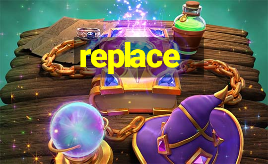 replace