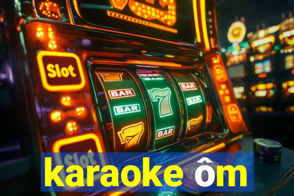 karaoke ôm