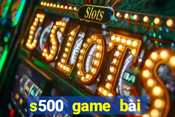 s500 game bài đổi thưởng