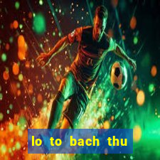 lo to bach thu mien bac