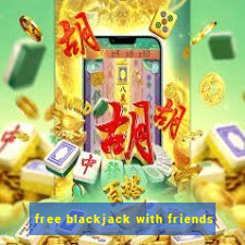 free blackjack with friends