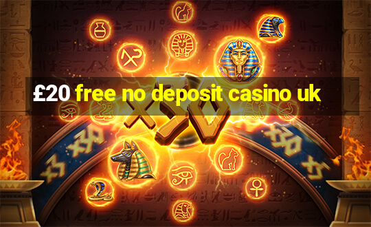 £20 free no deposit casino uk