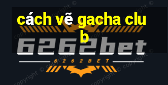 cách vẽ gacha club