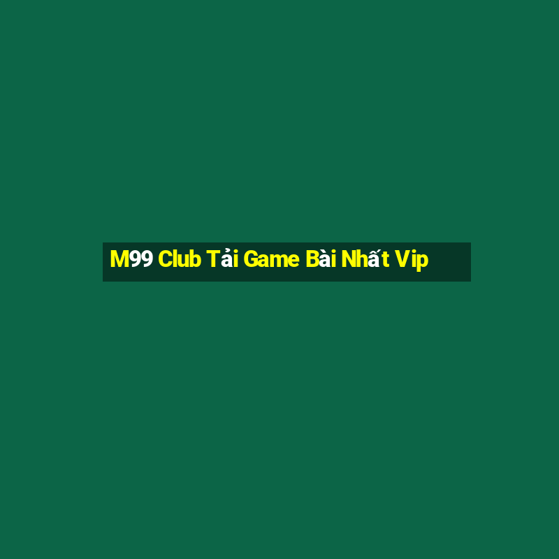 M99 Club Tải Game Bài Nhất Vip