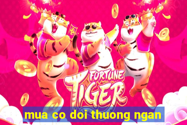 mua co doi thuong ngan