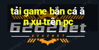 tải game bắn cá ăn xu trên pc