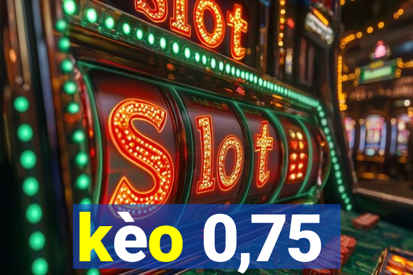 kèo 0,75