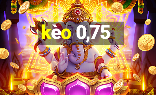 kèo 0,75