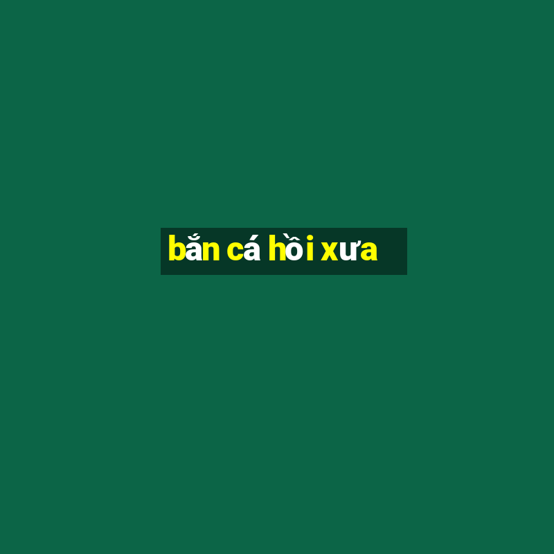 bắn cá hồi xưa