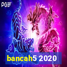 bancah5 2020