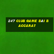 247 Club Game Bài Baccarat