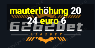 mauterhöhung 2024 euro 6