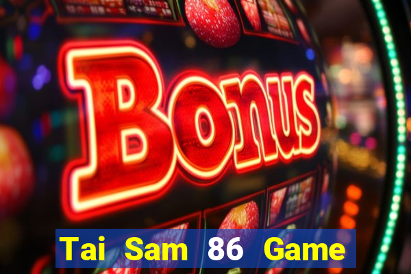 Tai Sam 86 Game Bài Đổi Thưởng