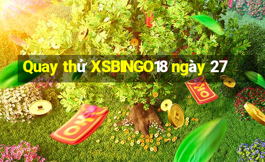 Quay thử XSBINGO18 ngày 27