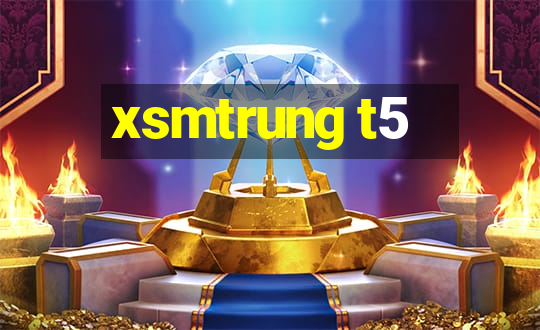 xsmtrung t5