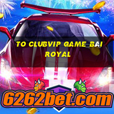 To Clubvip Game Bài Royal