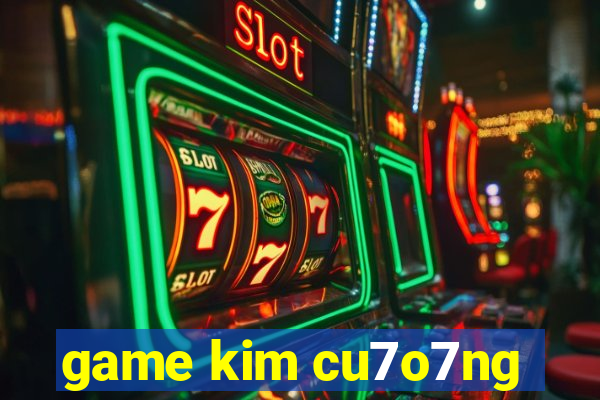 game kim cu7o7ng