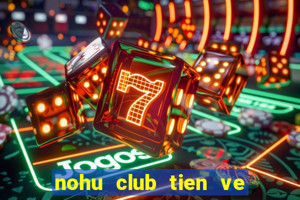 nohu club tien ve nhu lu