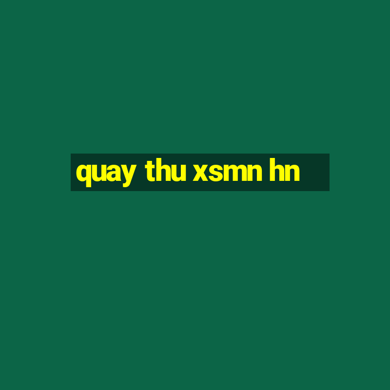 quay thu xsmn hn