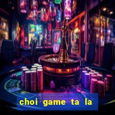 choi game ta la tren zingplay