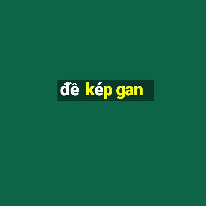 đề kép gan