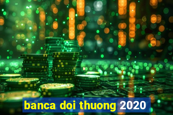 banca doi thuong 2020