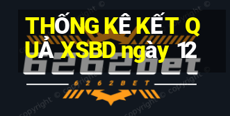 THỐNG KÊ KẾT QUẢ XSBD ngày 12