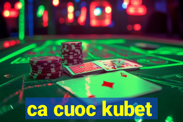 ca cuoc kubet