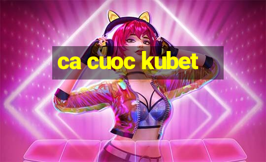 ca cuoc kubet