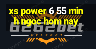 xs power 6 55 minh ngoc hom nay