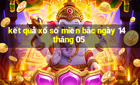 kết quả xổ số miền bắc ngày 14 tháng 05