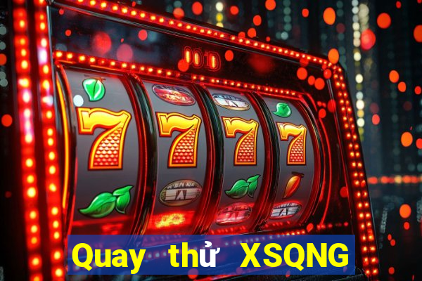 Quay thử XSQNG Thứ 3