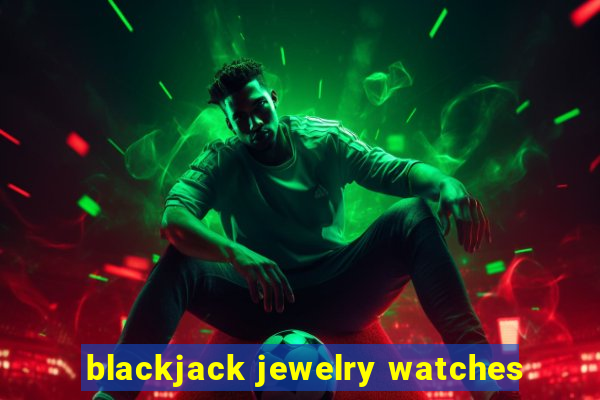 blackjack jewelry watches