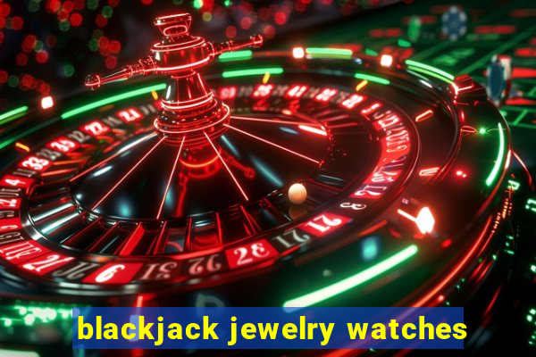 blackjack jewelry watches