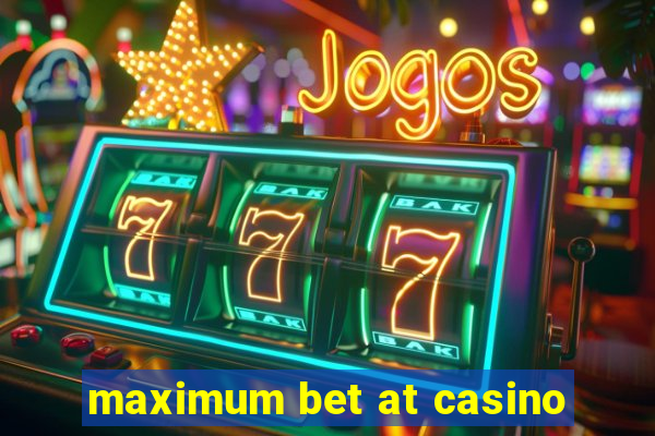 maximum bet at casino