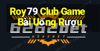 Roy79 Club Game Bài Uống Rượu