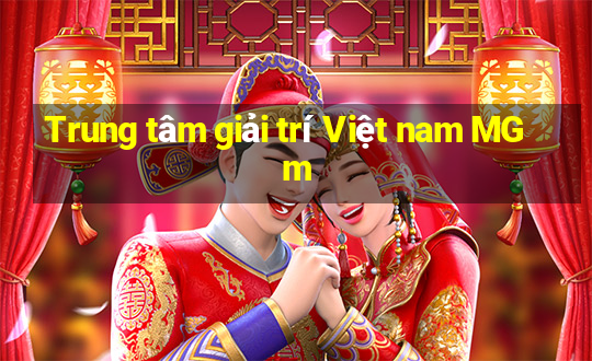 Trung tâm giải trí Việt nam MGm