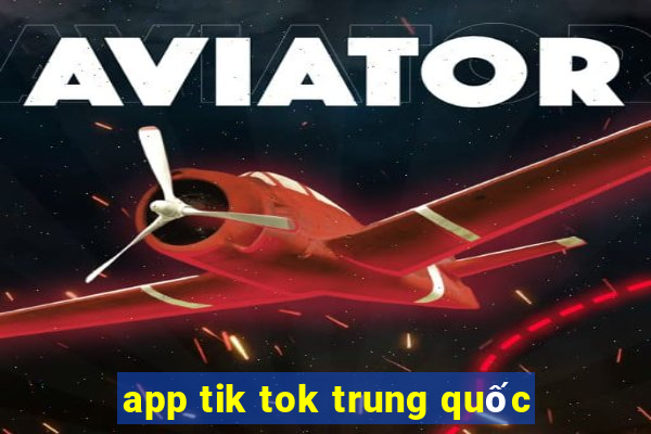 app tik tok trung quốc