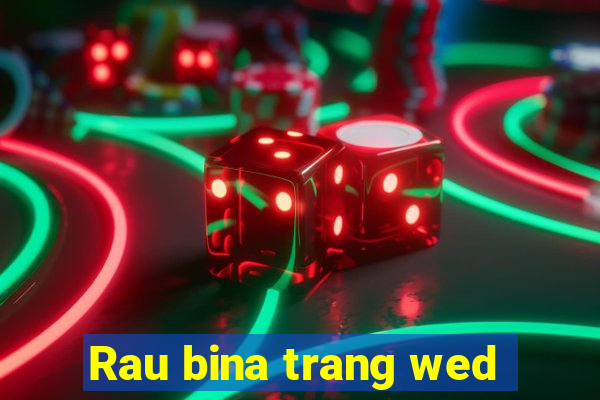 Rau bina trang wed