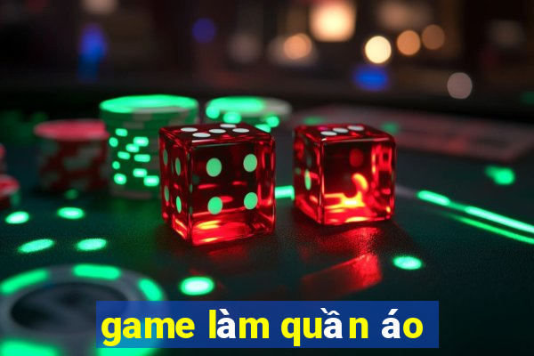 game làm quần áo