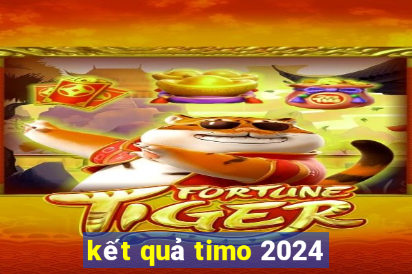 kết quả timo 2024