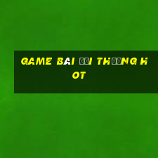 game bài đổi thưởng hot