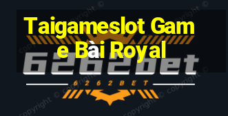 Taigameslot Game Bài Royal