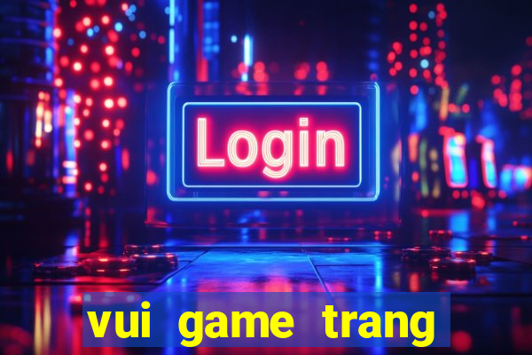 vui game trang diem co dau