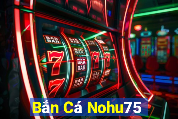 Bắn Cá Nohu75