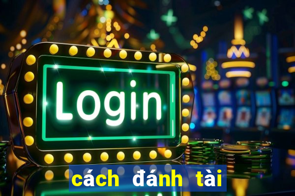 cách đánh tài xỉu luôn ăn