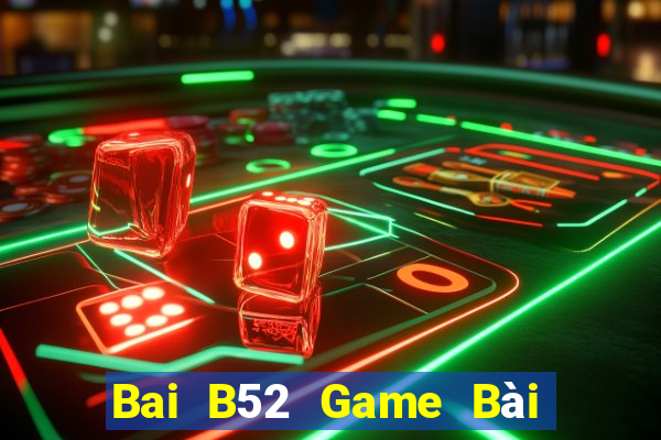 Bai B52 Game Bài B52 Đổi Thưởng